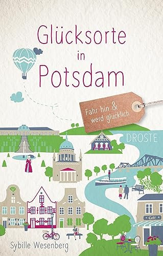 Glücksorte in Potsdam: Fahr hin & werd glücklich: Fahr hin & werd glücklich (Neuauflage)