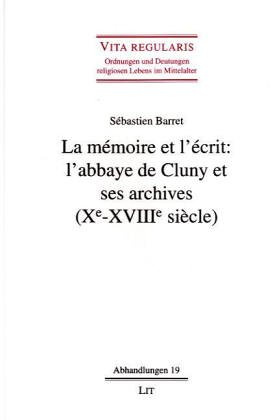 La mémoire et l'écrit: L'abbaye de Cluny et ses archives (XE-XVIIIe siècles): L'abbaye de Cluny es ses archives (Xe-XVIIIe siecle)