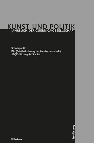 Die (Ent-)Politisierung der Kunstwissenschaft/(De)Politicising Art Studies: Marxistische Traditionslinien seit 1968/Marxist Traditions since 1968 ... Politik: Jahrbuch der Guernica-Gesellschaft)