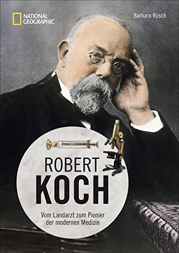 Robert Koch - Vom Landarzt zum Pionier der modernen Medizin. Eine Biographie mit zahlreichen Bildern, Fotos und Zeitzeugnissen. Aktueller denn je.