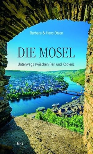 Die Mosel: Unterwegs zwischen Perl und Koblenz