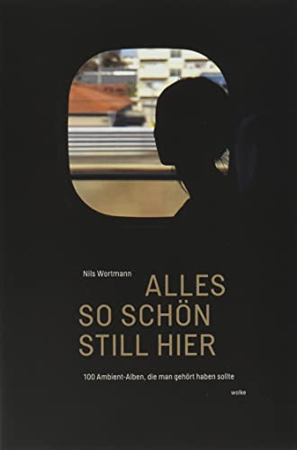 Alles so schön still hier: 100 Ambient-Alben, die man gehört haben sollte