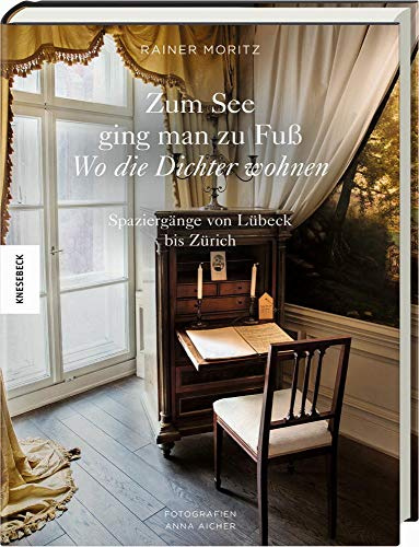 Zum See ging man zu Fuß: Wo die Dichter wohnen. Spaziergänge von Lübeck bis Zürich