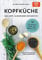 Kopfküche. Das Anti-Alzheimer-Kochbuch: 50 unvergessliche Rezepte gegen Alzheimer & Co.