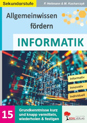 Allgemeinwissen Informatik Sekundarstufe Klasse 5 6 7 8 9 10 Band 15 | Computer Hardware Software Algorithmus Digitalisierung KI Programmierung ... knapp vermitteln, wiederholen und festigen