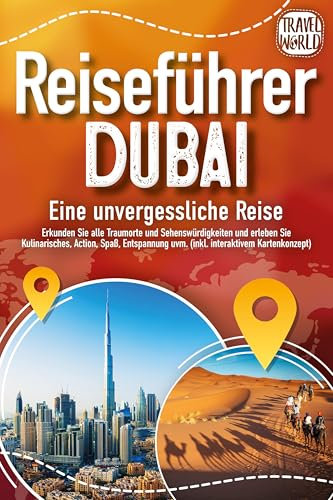 REISEFÜHRER DUBAI - Eine unvergessliche Reise: Erkunden Sie alle Traumorte und Sehenswürdigkeiten und erleben Sie Kulinarisches, Action, Spaß, Entspannung uvm. (inkl. interaktivem Kartenkonzept)