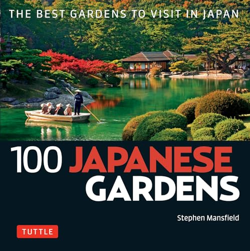 100 Japanese Gardens (100 Japanese Sites To See): The Best Gardens to Visit in Japan
