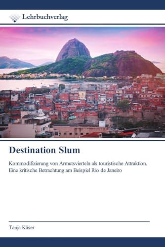 Destination Slum: Kommodifizierung von Armutsvierteln als touristische Attraktion.Eine kritische Betrachtung am Beispiel Rio de Janeiro