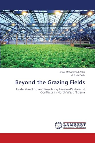 Beyond the Grazing Fields: Understanding and Resolving Farmer-Pastoralist Conflicts in North West Nigeria