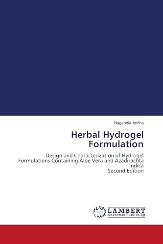 Herbal Hydrogel Formulation: Design and Characterization of Hydrogel Formulations Containing Aloe Vera and Azadirachta Indica Second Edition