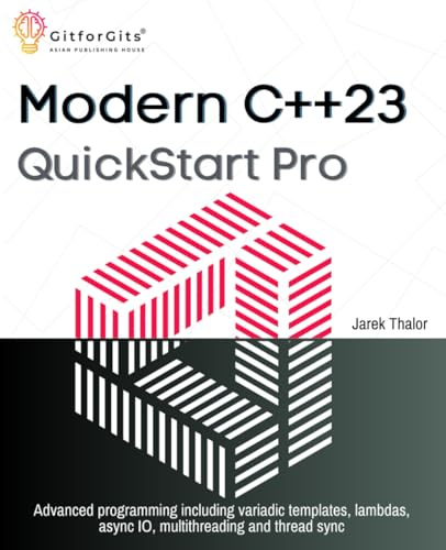 Modern C++23 QuickStart Pro: Advanced programming including variadic templates, lambdas, async IO, multithreading and thread sync