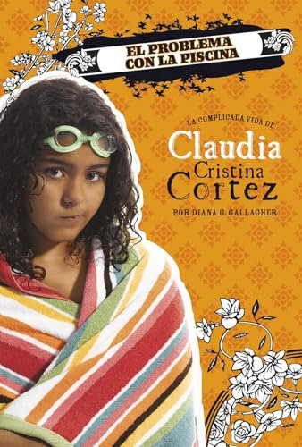 El Problema Con La Piscina: La Complicada Vida de Claudia Cristina Cortez: La complicada vida de Claudia Cristina Cortez / The Complicated Life of Claudia Cristina Cortez