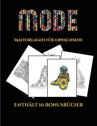 Malvorlagen fur Erwachsene (Mode): Dieses Buch besteht aus 36 Malblatter, die zum Ausmalen, Einrahmen und/oder Meditieren verwendet werden koennen: ... werden und wird mit 10 Bonus-PDF-Buchern