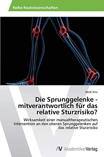 Die Sprunggelenke - mitverantwortlich für das relative Sturzrisiko?: Wirksamkeit einer manualtherapeutischen Intervention an den oberen Sprunggelenken auf das relative Sturzrisiko