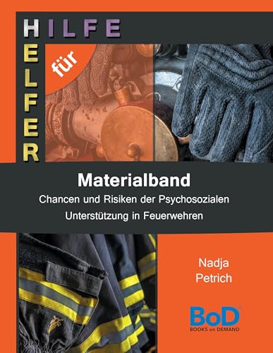 Chancen und Risiken der Psychosozialen Unterstützung in Feuerwehren: Materialband Hilfe für Helfer