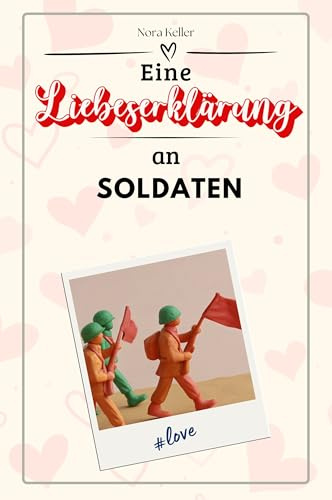 Eine Liebeserklärung an Soldaten - Die große Hommage - das perfekte Geschenk für Weihnachten und Geburtstag und jeden Anlass