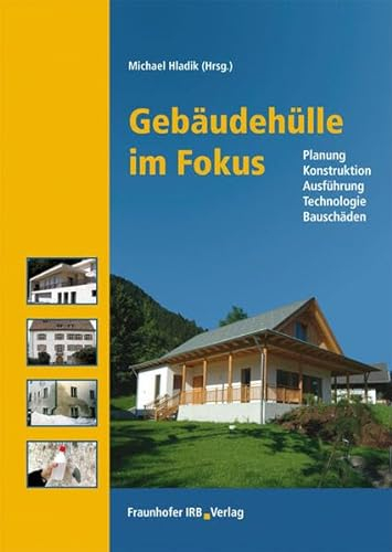Gebäudehülle im Fokus: Planung - Konstruktion - Ausführung - Technologie - Bauschäden