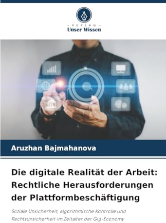 Die digitale Realität der Arbeit: Rechtliche Herausforderungen der Plattformbeschäftigung: Soziale Unsicherheit, algorithmische Kontrolle und Rechtsunsicherheit im Zeitalter der Gig-Economy