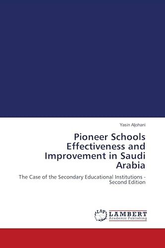 Pioneer Schools Effectiveness and Improvement in Saudi Arabia: The Case of the Secondary Educational Institutions - Second Edition