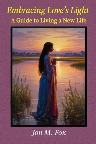 Embracing Love's Light - A Guide to Living a New Life