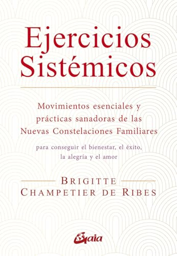 Ejercicios sistémicos: Movimientos esenciales y prácticas sanadoras de las Nuevas Constelaciones Familiares. (Salud Natural - Psicoemoción)