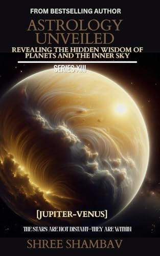 ASTROLOGY UNVEILED: Revealing the Hidden Wisdom of Planets and the Inner Sky Series XIII