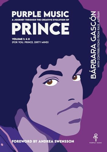 Purple Music. A Journey Through the Creative Evolution of Prince.: Volume 1: 4 U (For You. Prince. Dirty Mind)