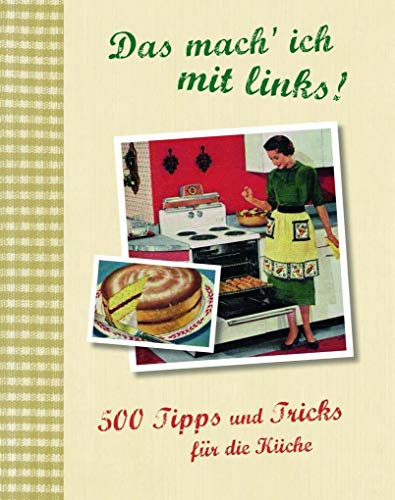 Das mach' ich mit links!: 500 Tipps und Tricks für die Küche
