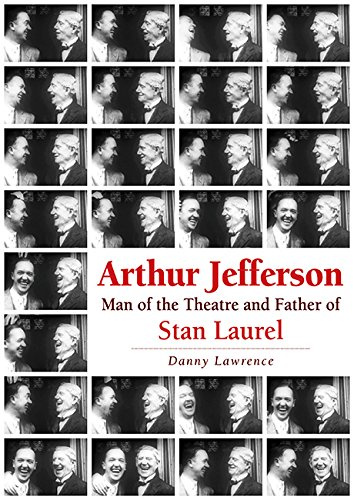 Arthur Jefferson: Man of the Theatre and Father of Stan Laurel