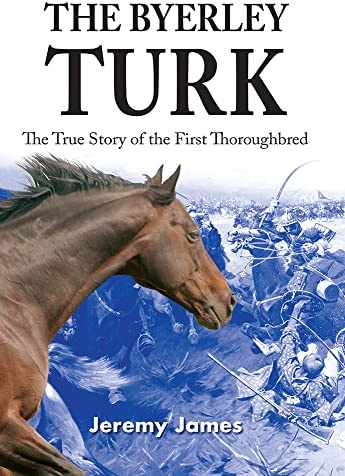 The Byerley Turk: The True Story of the First Thoroughbred