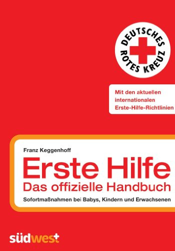 Erste Hilfe - das offizielle Handbuch: Sofortmaßnahmen bei Babys, Kindern und Erwachsenen: Sofortmaßnahmen bei Babys, Kindern und Erwachsenen. Mit den aktuellen internationalen Erste-Hilfe-Richtlinien