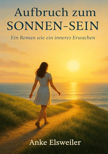 Aufbruch zum Sonnen-Sein: Ein Roman wie ein inneres Erwachen