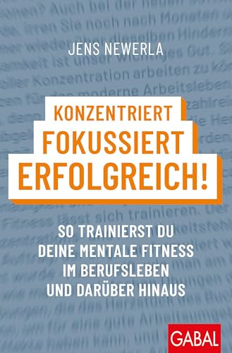 Konzentriert, fokussiert, erfolgreich!: So trainierst du deine mentale Fitness im Berufsleben und darüber hinaus (Dein Erfolg)