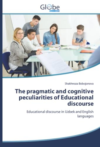 The pragmatic and cognitive peculiarities of Educational discourse: Educational discourse in Uzbek and English languages