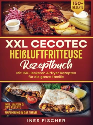 XXL Cecotec Heißluftfritteuse Rezeptbuch: Mit 150+ leckeren Airfryer Rezepten für die ganze Familie
