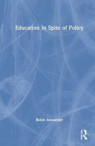 Education in Spite of Policy: Selected Works of Robin Alexander
