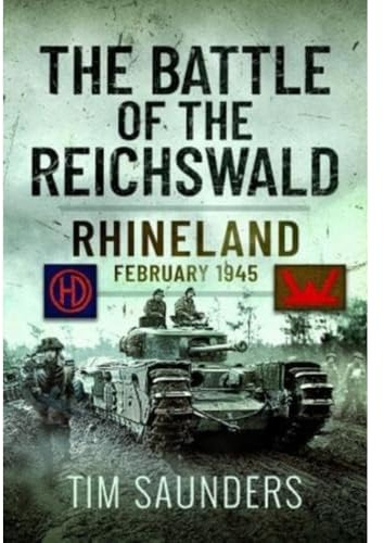 The Battle of the Reichswald: Rhineland February 1945