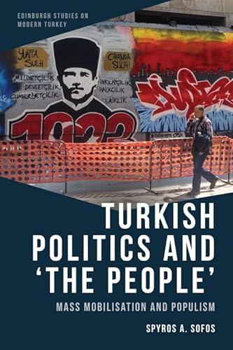 Turkish Politics and 'the People': Mass Mobilisation and Populism (Edinburgh Studies on Modern Turkey)