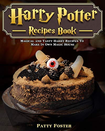 Harry Potter Recipes Book: Magical and Tasty Harry Recipes To Make In Own Magic House