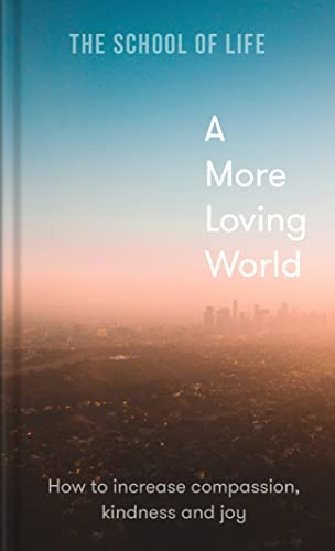 A More Loving World: How to increase compassion, kindness and joy