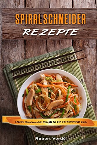 Spiralschneider Rezepte Leckere Gemüsenudeln Rezepte für den Spiralschneider Buch