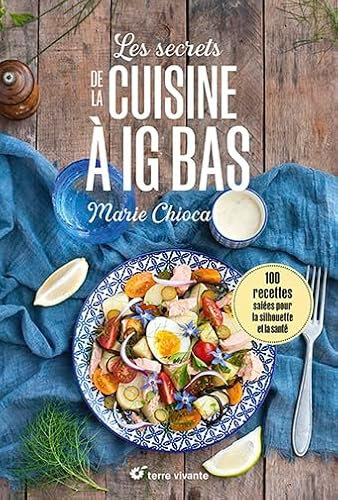 Les secrets de la cuisine à IG bas - Nouvelle édition: 100 recettes salées... pour la silhouette et la santé
