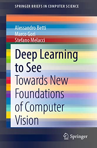 Deep Learning to See: Towards New Foundations of Computer Vision (SpringerBriefs in Computer Science)