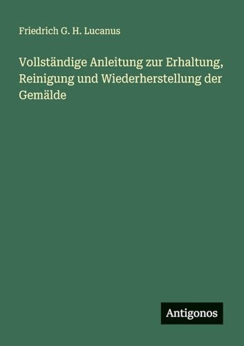 Vollständige Anleitung zur Erhaltung, Reinigung und Wiederherstellung der Gemälde