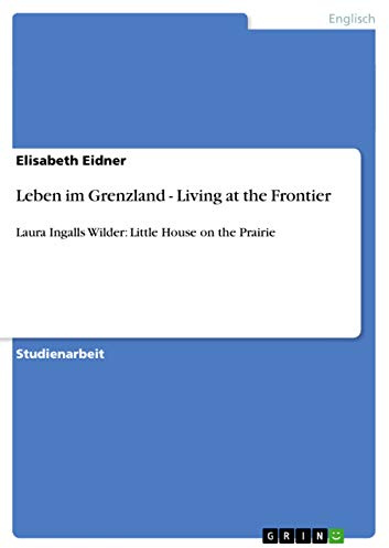 Leben im Grenzland - Living at the Frontier: Laura Ingalls Wilder: Little House on the Prairie