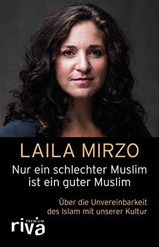 Nur ein schlechter Muslim ist ein guter Muslim: Über die Unvereinbarkeit des Islam mit unserer Kultur (riva PREMIUM)