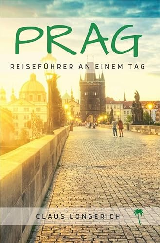 Reiseführer Prag an einem Tag!: Entdecke in kurzer Zeit die besten Sehenswürdigkeiten, Hotels, Restaurants, Kunst, Kultur und Ausflüge mit Kindern in der Stadt der hundert Türme!