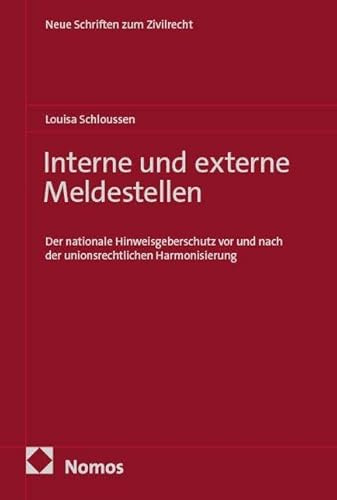 Interne und externe Meldestellen: Der nationale Hinweisgeberschutz vor und nach der unionsrechtlichen Harmonisierung (Neue Schriften zum Zivilrecht)