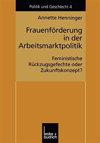 Frauenförderung in der Arbeitsmarktpolitik: Feministische Rückzugsgefechte oder Zukunftskonzept? (Politik und Geschlecht) (German Edition) (Politik und Geschlecht, 4, Band 4)