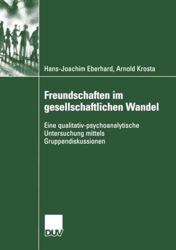 Freundschaften im Gesellschaftlichen Wandel: Eine Qualitativ-psychoanalytische Untersuchung Mittels Gruppendiskussionen (Psychologie) (German Edition)